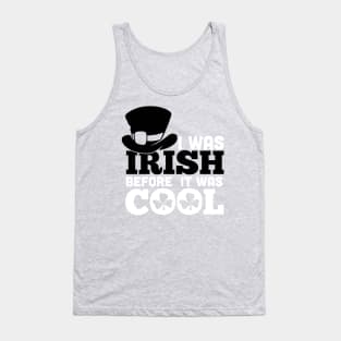 I WAS IRISH BEFORE IT WASH COOL (black&white) Tank Top